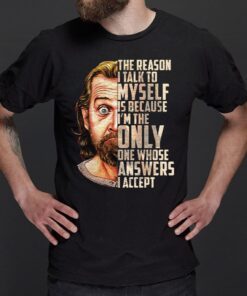 George Carlin The Reason I Talk To Myself Is Because I’m The Only One Whose Answers I Accept shirt