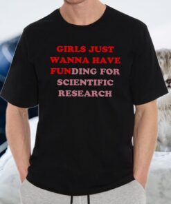 Girls Just Wanna Have Funding For Scientific Research T-Shirts