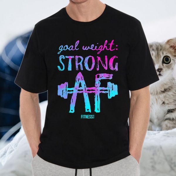 Goal Weight Strong Af Fitness Tee Co T-Shirt