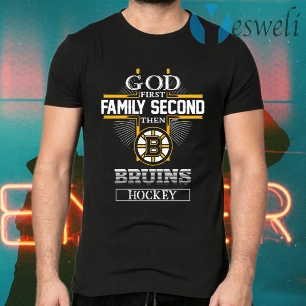 God First Family Second Then Bruins Hockey T-Shirts