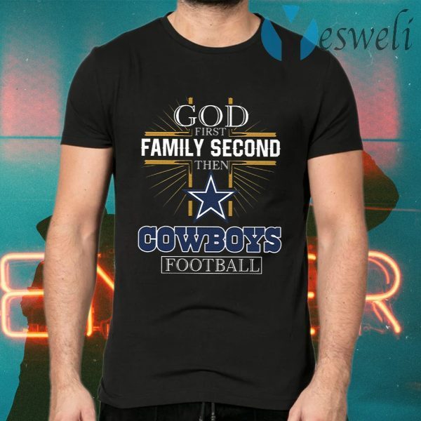 God First Family Second Then Cowboys Football T-Shirts