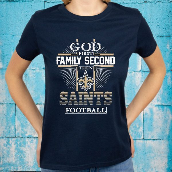 God first Family Second then New Orleans Saints football T-Shirts