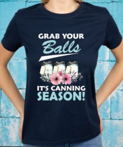 Grab Your Balls it's Canning Season T-Shirt