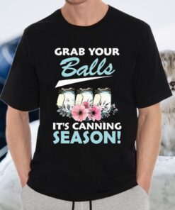 Grab Your Balls it's Canning Season T-Shirts