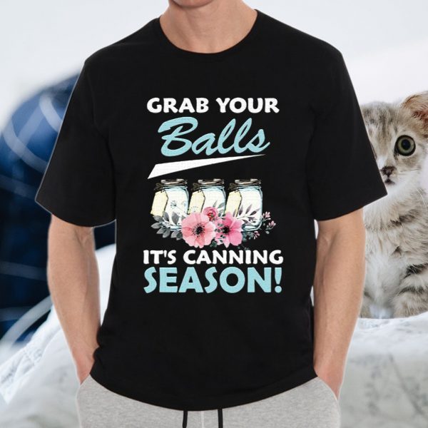 Grab Your Balls it's Canning Season T-Shirts