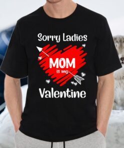 Heart Sorry Ladies Mom Is My Valentines Day Gifts T-Shirt