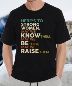 Here's to Strong Women Feminist Quote T-Shirt