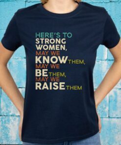 Here's to Strong Women Feminist Quote T-Shirts