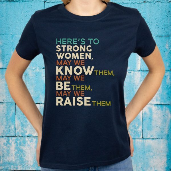 Here's to Strong Women Feminist Quote T-Shirts