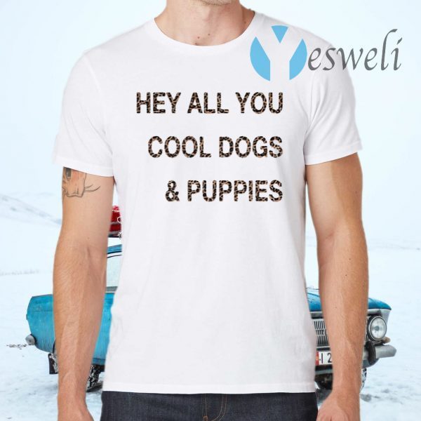 Hey all you cool dogs and puppies leopard T-Shirt