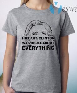 Hillary Clinton Was Right About Everything T-Shirt