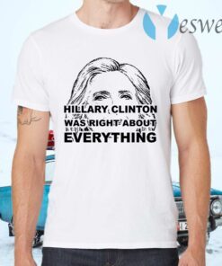 Hillary Clinton Was Right About Everything T-Shirts