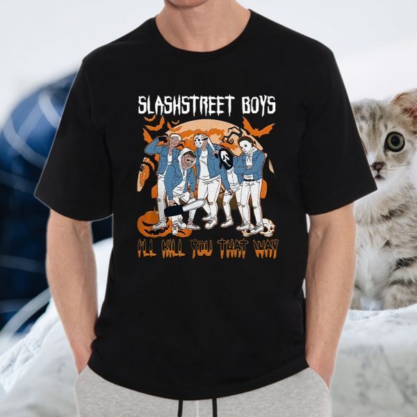 Horror character Slashstreet boys I’ll kill you that way Halloween T-Shirt