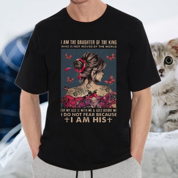 I Am The Daughter Of The King I DO Not Fear Because I Am His T-Shirt