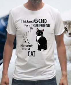 I Asked God For A True Friend So He Sent Me A Cat T-Shirt