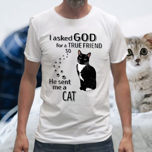 I Asked God For A True Friend So He Sent Me A Cat T-Shirt