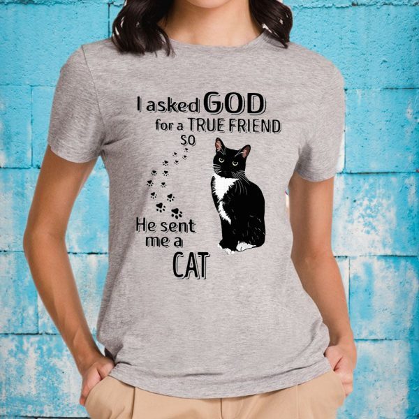 I Asked God For A True Friend So He Sent Me A Cat T-Shirts