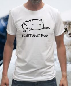 I Can't Adult Today T-Shirt