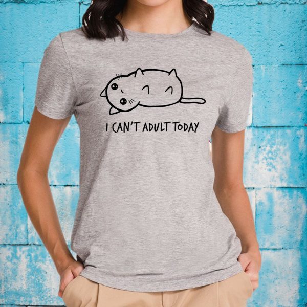 I Can't Adult Today T-Shirts