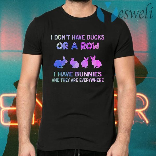 I Don't Have Ducks Or A Row I Have Bunnies And They Are Everywhere T-Shirts