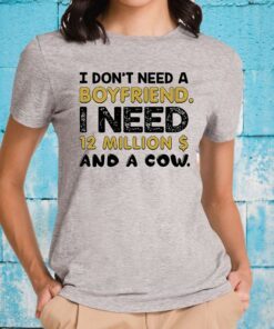 I Don't Need A Boyfriend I Need 12 Million $ And A Cow T-Shirt