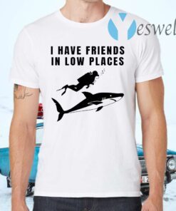 I Have Friends In Low Places T-Shirts