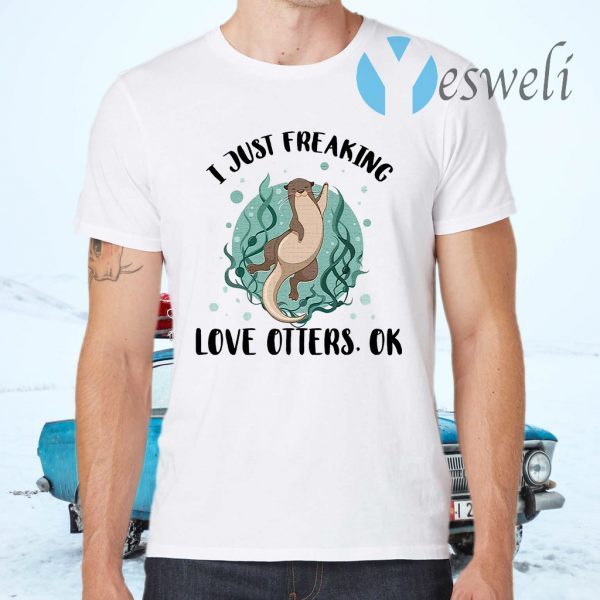 I Just Freaking Love Otters Ok T-Shirts
