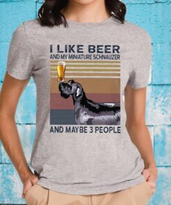 I Like Beer And My Miniature Schnauzer And Maybe 3 People T-Shirt