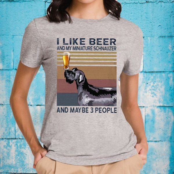 I Like Beer And My Miniature Schnauzer And Maybe 3 People T-Shirt