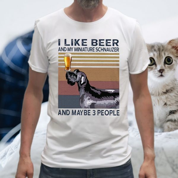 I Like Beer And My Miniature Schnauzer And Maybe 3 People T-Shirts