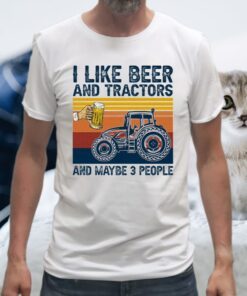 I Like Beer And Tractors And Maybe 3 People T-Shirts