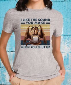 I Like The Sound You Make When You Shut UpT-Shirt