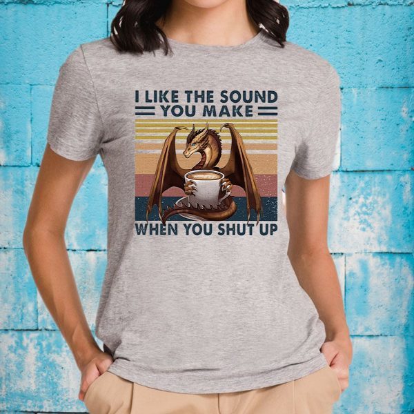 I Like The Sound You Make When You Shut UpT-Shirt