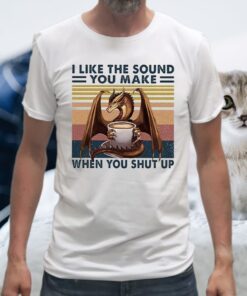 I Like The Sound You Make When You Shut UpT-Shirts