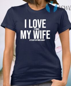 I Love My Wife Shirt Mike Evans I Love It When My Wife Lets Me Play Video Games T-Shirts