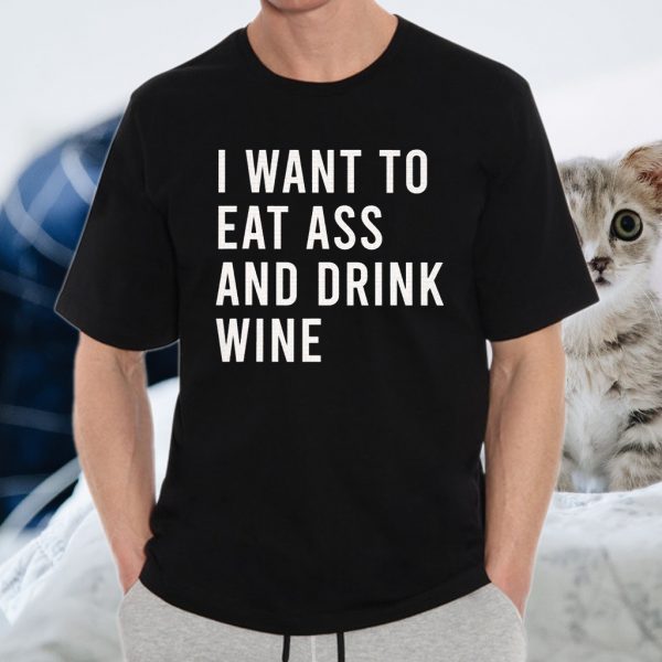 I Want To Eat Ass And Drink Funny Anal Sex Toys T-Shirt