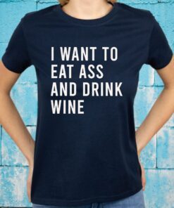 I Want To Eat Ass And Drink Funny Anal Sex Toys T-Shirts