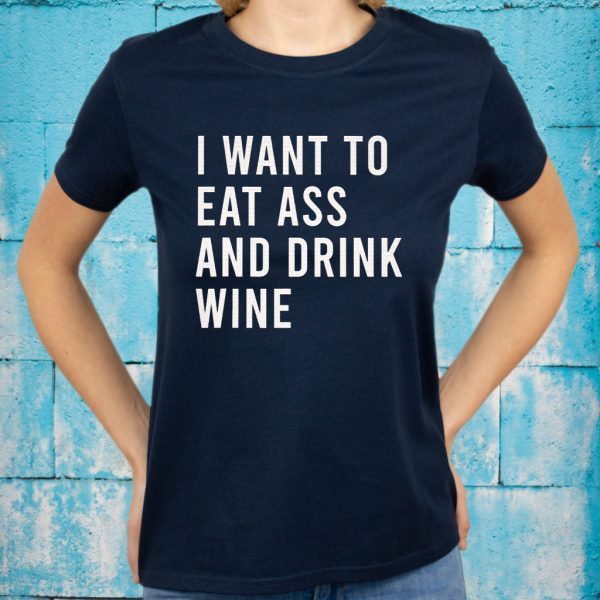 I Want To Eat Ass And Drink Funny Anal Sex Toys T-Shirts