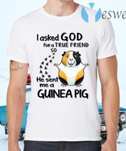 I asked God for a true friend so he sent me a Guinea Pig T-Shirts