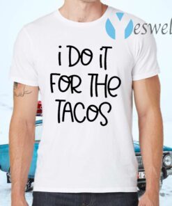 I do it for the Tacos T-Shirt