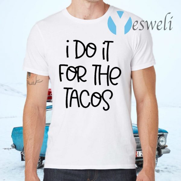 I do it for the Tacos T-Shirt