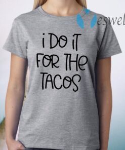 I do it for the Tacos T-Shirts