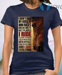 I don't ride my horse to win races nor do I ride to get places I ride T-Shirt