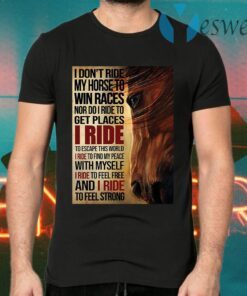 I don't ride my horse to win races nor do I ride to get places I ride T-Shirts