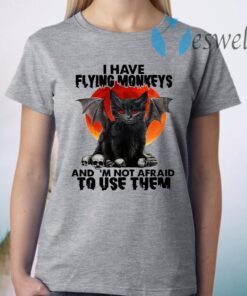I have flying monkeys and I'm not afraid to use them T-Shirt