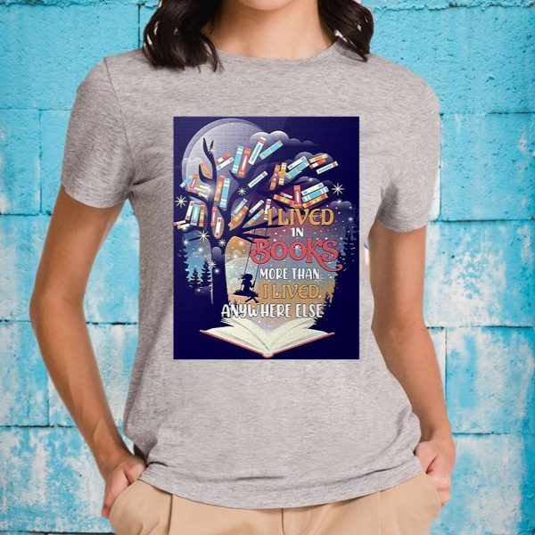 I lived in books more than I lived anywhere else T-Shirt