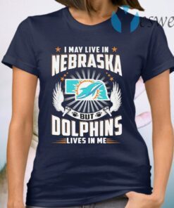 I may live in Nebraska but Miami Dolphins lives in me T-Shirt