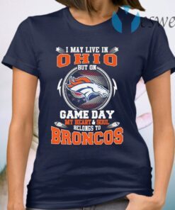 I may live in Ohio but on game day my Heart and Soul belongs to Denver Broncos T-Shirt