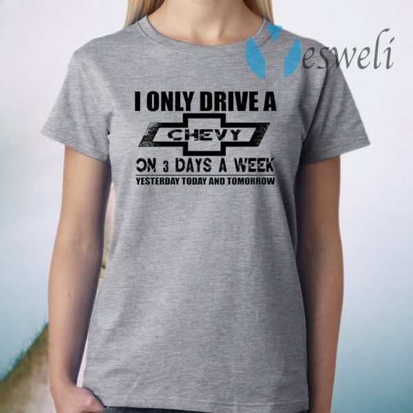 I only drive a Chevy on 3 days a week T-Shirt