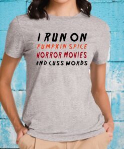 I run on pumpkin spice horror movies and cuss words T-Shirt